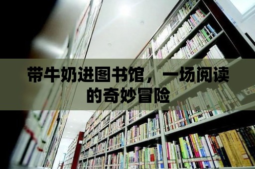 帶牛奶進(jìn)圖書館，一場閱讀的奇妙冒險