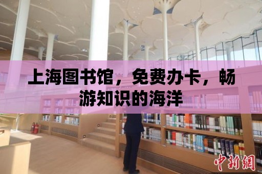 上海圖書館，免費(fèi)辦卡，暢游知識的海洋