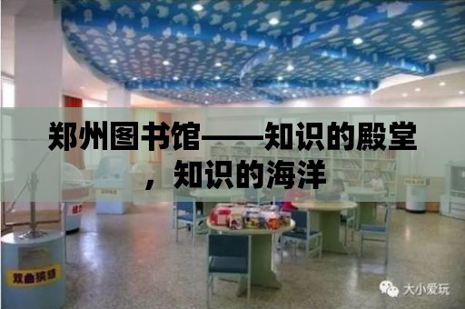 鄭州圖書館——知識的殿堂，知識的海洋