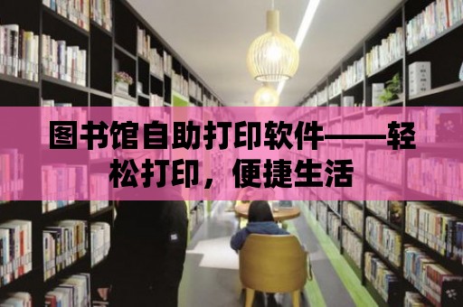 圖書館自助打印軟件——輕松打印，便捷生活