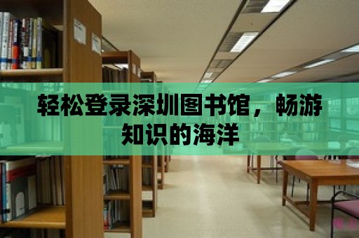 輕松登錄深圳圖書館，暢游知識的海洋