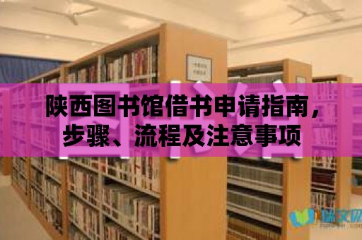 陜西圖書館借書申請指南，步驟、流程及注意事項