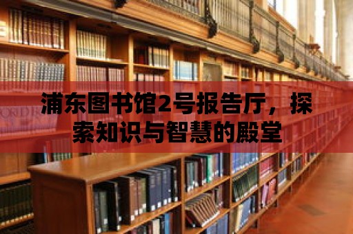 浦東圖書館2號報告廳，探索知識與智慧的殿堂