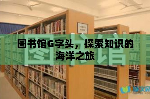 圖書館G字頭，探索知識的海洋之旅