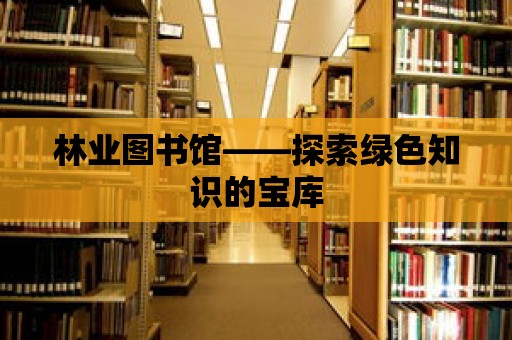 林業圖書館——探索綠色知識的寶庫