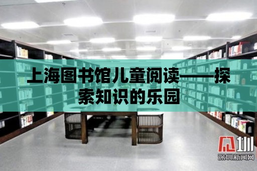 上海圖書館兒童閱讀——探索知識的樂園