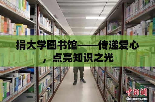 捐大學(xué)圖書館——傳遞愛心，點(diǎn)亮知識之光