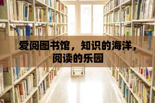 愛閱圖書館，知識的海洋，閱讀的樂園