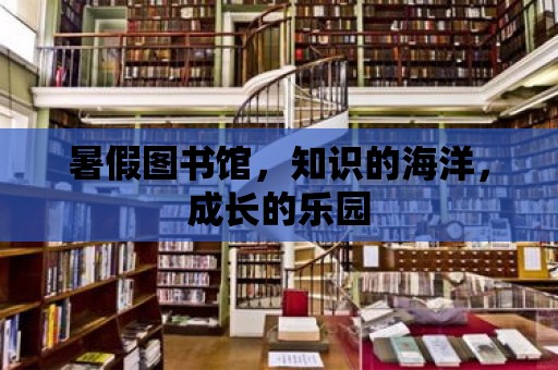 暑假圖書館，知識的海洋，成長的樂園