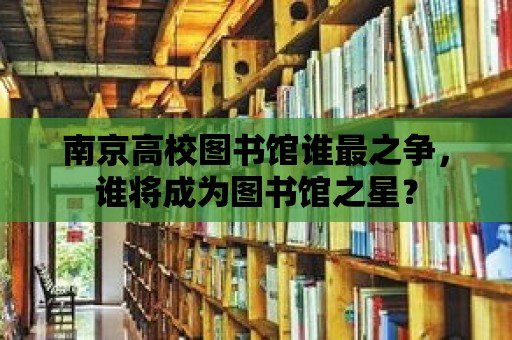 南京高校圖書館誰最之爭，誰將成為圖書館之星？