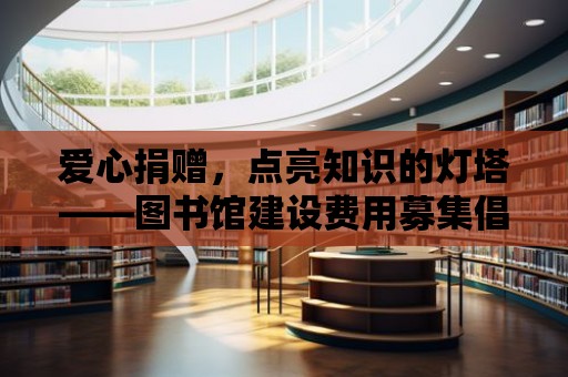 愛心捐贈，點亮知識的燈塔——圖書館建設費用募集倡議