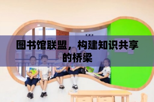 圖書館聯盟，構建知識共享的橋梁