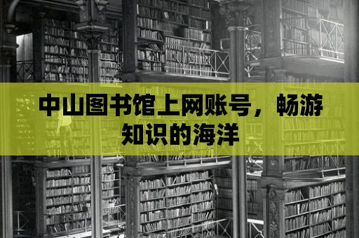 中山圖書館上網賬號，暢游知識的海洋