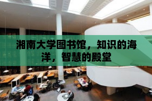 湘南大學圖書館，知識的海洋，智慧的殿堂