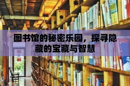 圖書館的秘密樂園，探尋隱藏的寶藏與智慧