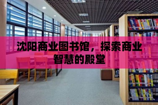 沈陽商業(yè)圖書館，探索商業(yè)智慧的殿堂