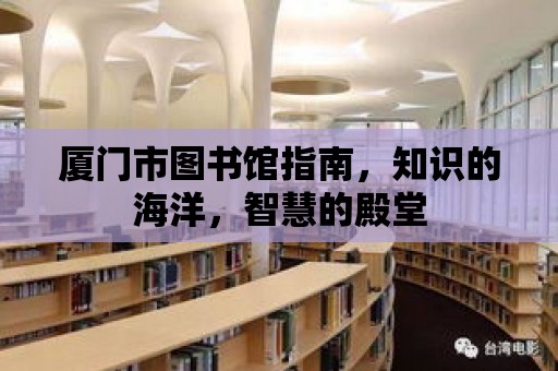 廈門市圖書館指南，知識的海洋，智慧的殿堂