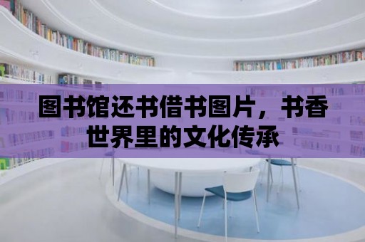 圖書館還書借書圖片，書香世界里的文化傳承