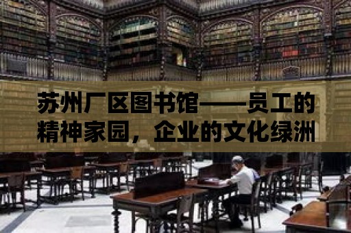 蘇州廠區圖書館——員工的精神家園，企業的文化綠洲