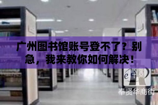 廣州圖書館賬號登不了？別急，我來教你如何解決！