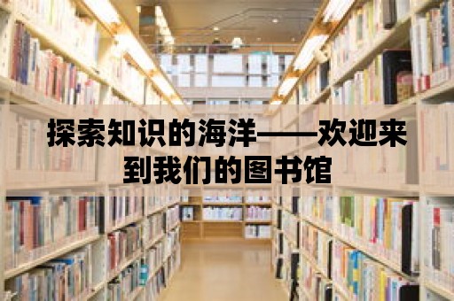 探索知識的海洋——歡迎來到我們的圖書館