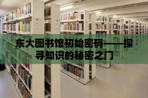 東大圖書館初始密碼——探尋知識的秘密之門