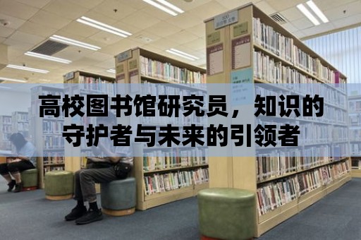 高校圖書館研究員，知識的守護者與未來的引領者