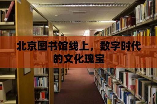 北京圖書館線上，數字時代的文化瑰寶