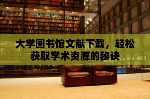 大學圖書館文獻下載，輕松獲取學術資源的秘訣