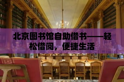 北京圖書館自助借書——輕松借閱，便捷生活