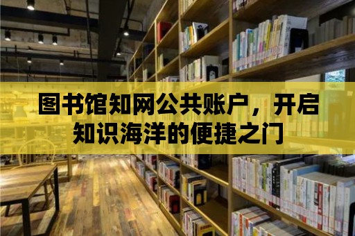 圖書館知網公共賬戶，開啟知識海洋的便捷之門